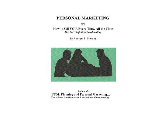 PERSONAL MARKETING, How to Sell YOU, Every Time, All the Time: The Secret of Structured Selling