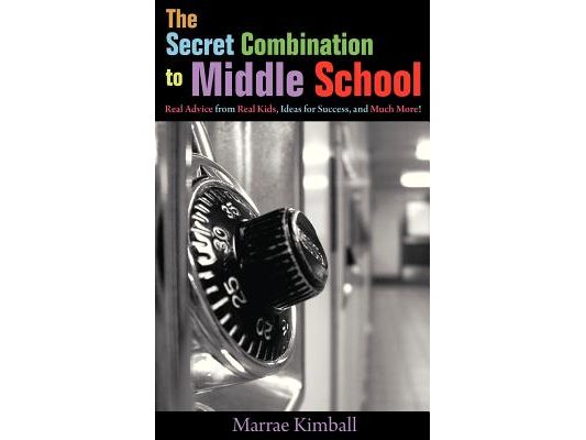 The Secret Combination to Middle School; Real Advice from Real Kids, Ideas for Success, and Much More!