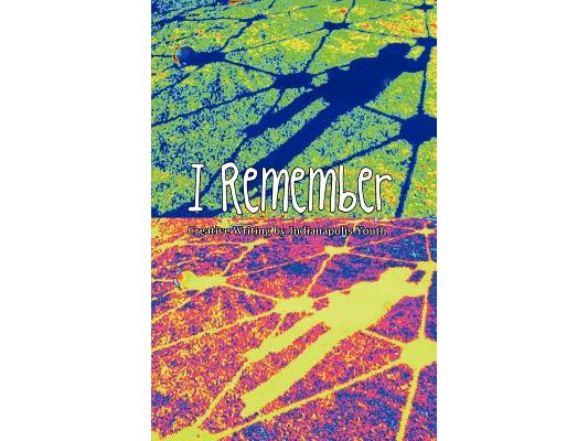 I Remember: Creative Writing of Indianapolis Youth
