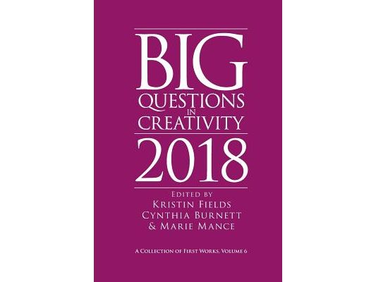 Big Questions in Creativity 2018: A Collection of First Works, Volume 6
