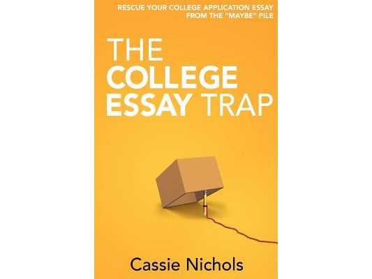 The College Essay Trap: Rescue your college application essay from the "maybe" pile