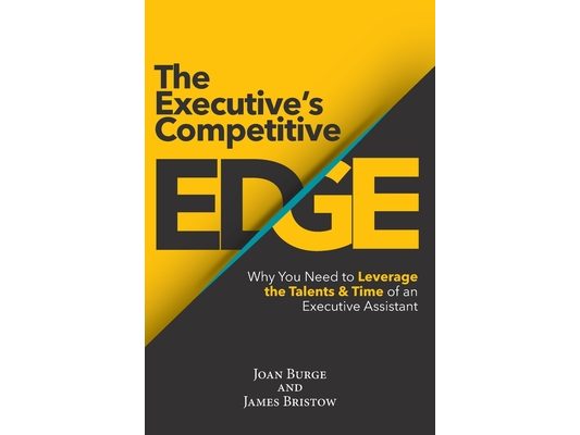 The Executive's Competitive Edge: Why You Need to Leverage the Talents & Time of an Executive Assistant