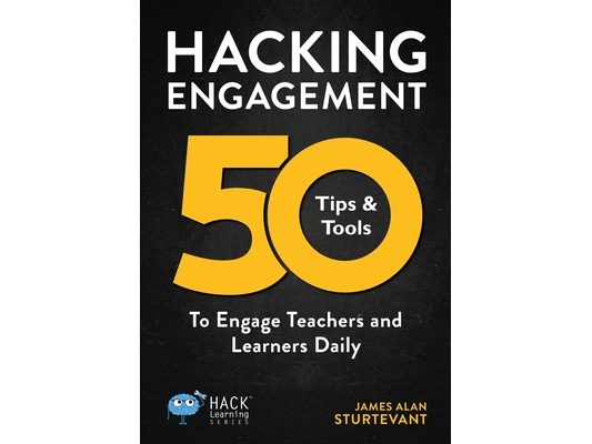 Hacking Engagement: 50 Tips & Tools To Engage Teachers and Learners Daily