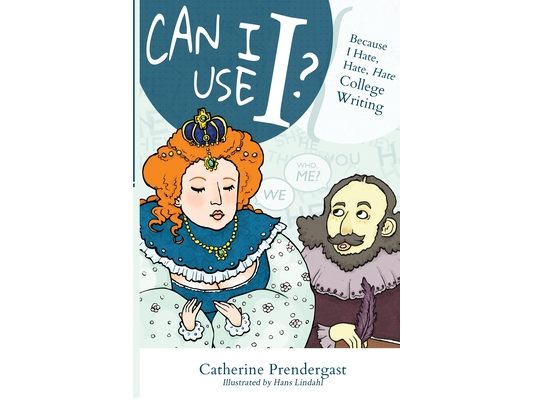 Can I Use I?: Because I Hate, Hate, Hate College Writing