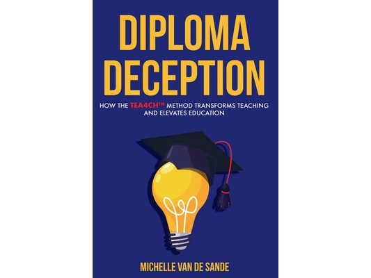 Diploma Deception: How the TEA4CH(TM) Method Transforms Teaching and Elevates Education