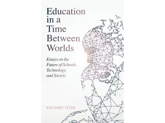 Education in a Time Between Worlds: Essays on the Future of Schools, Technology, and Society