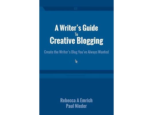 A Writer's Guide to Creative Blogging: Create the Writer's Blog You've Always Wanted