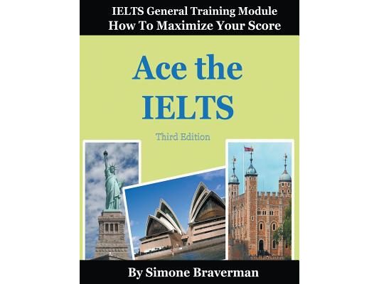 Ace the IELTS: IELTS General Module - How to Maximize Your Score (3rd edition)