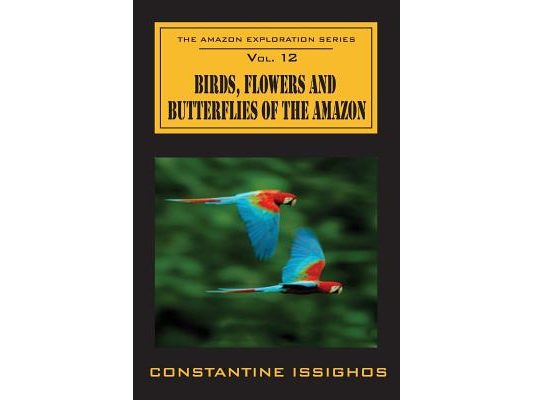 Birds, Flowers and Butterflies of the Amazon: The Amazon Exploration Series