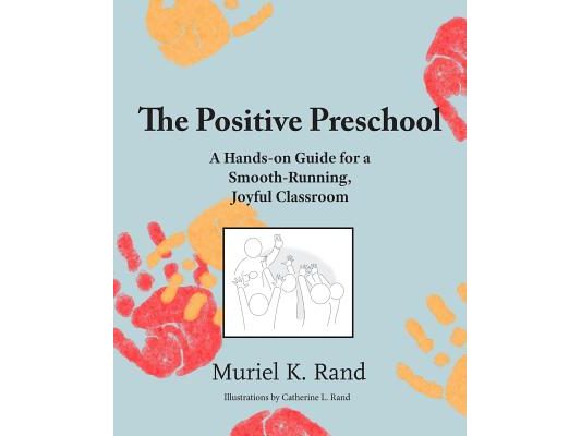 The Positive Preschool: A Hands-on Guide for a Smooth-Running, Joyful Classroom