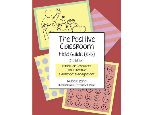 The Positive Classroom Field Guide (K-5) 2nd Edition: Hands-on Resources for Effective Classroom Management