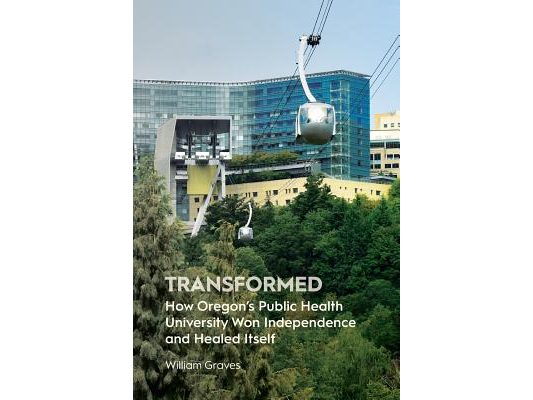 Transformed: How Oregon's Public Health University Won Independence and Healed Itself