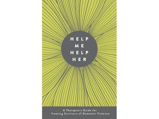 Help Me Help Her: A Therapist's Guide to Treating Survivors of Domestic Violence