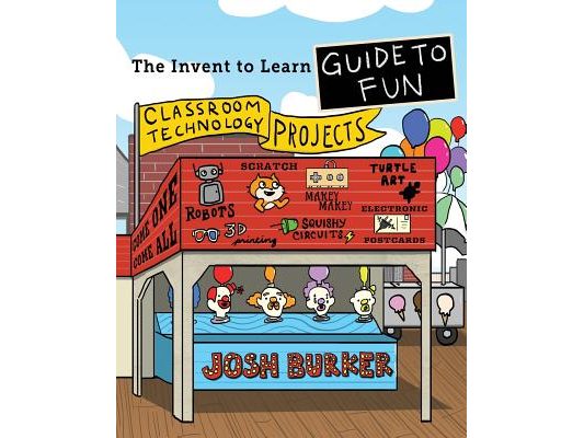 The Invent To Learn Guide To Fun: Makerspace, Classroom, Library, and Home STEM Projects