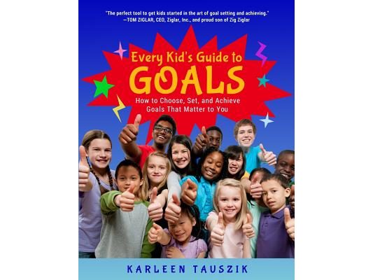 Every Kid's Guide to Goals: How to Choose, Set, and Achieve Goals That Matter to You.