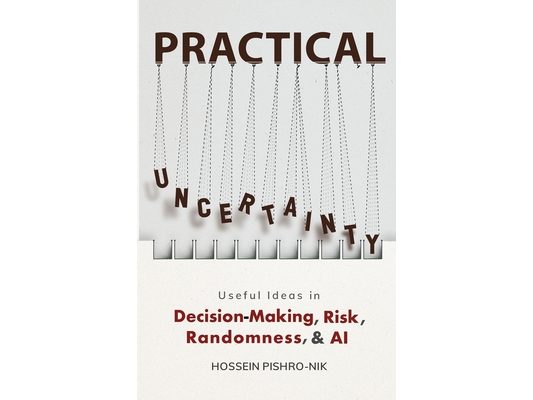 Practical Uncertainty: Useful Ideas in Decision-Making, Risk, Randomness, & AI
