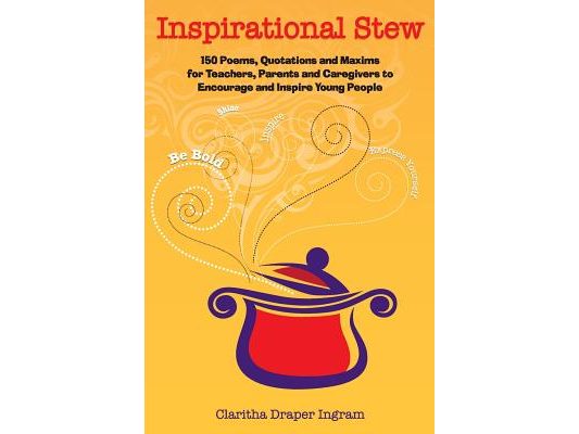 Inspirational Stew: 150 Poems, Quotations and Maxims for Teachers, Parents and Caregivers to Encourage and Inspire Young People