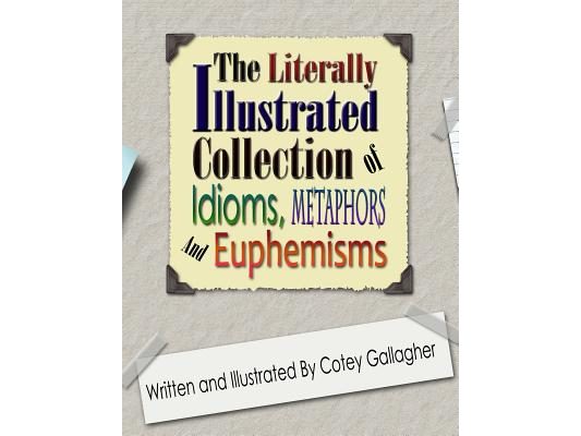 The Literally Illustrated Collection of Idioms, Metaphors and Euphemisms