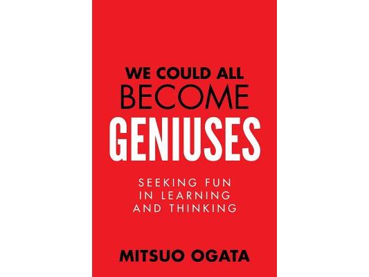 We Could All Become Geniuses: Seeking Fun in Learning and Thinking