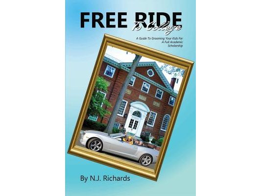 Free Ride to College: A Guide to Grooming Your Kids For a Full Academic Scholarship