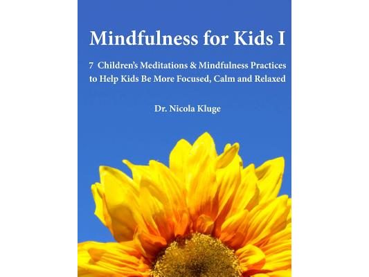 Mindfulness for Kids I: 7 Children's Meditations & Mindfulness Practices to Help Kids Be More Focused, Calm and Relaxed: Seven Meditation Scripts with