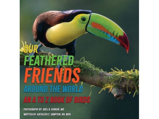 Our Feathered Friends Around The World - An A To Z Book Of Birds