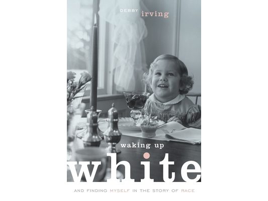 Waking Up White, and Finding Myself in the Story of Race