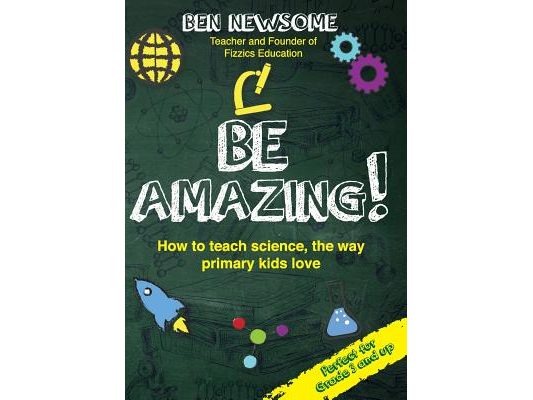 Be Amazing: How to teach science the way primary kids love