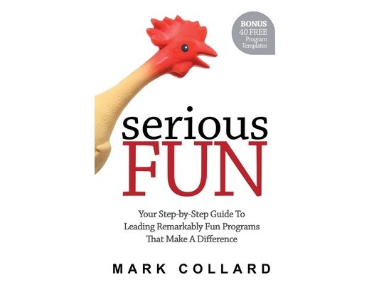 Serious Fun: Your Step-by-Step Guide to Leading Remarkably Fun Programs That Make A Difference