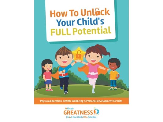 FUNDA Greatness How To Unlock Your Child's FULL Potential: Physical Education, Emotional, Social Well Being & Personal Development