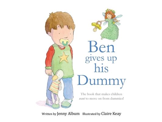 Ben Gives Up His Dummy: The book that makes children want to move on from dummies! (Featuring the 'Dummy Fairy')