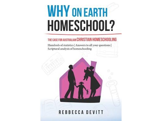 Why on Earth Homeschool: The Case for Australian Christian Homeschooling
