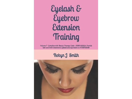 Eyelash & Eyebrow Extension Training: Complies with Beauty Therapy Code: - SIBBFAS302A Provide lash and brow treatments updated and equivalent to WRBF
