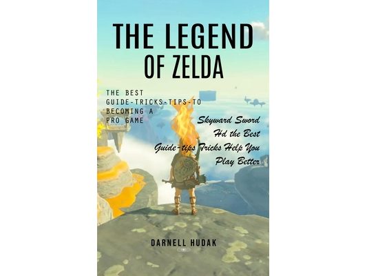 The Legend of Zelda: The Best Guide-tricks-tips-to Becoming a Pro Game (Skyward Sword Hd the Best Guide-tips Tricks Help You Play Better)