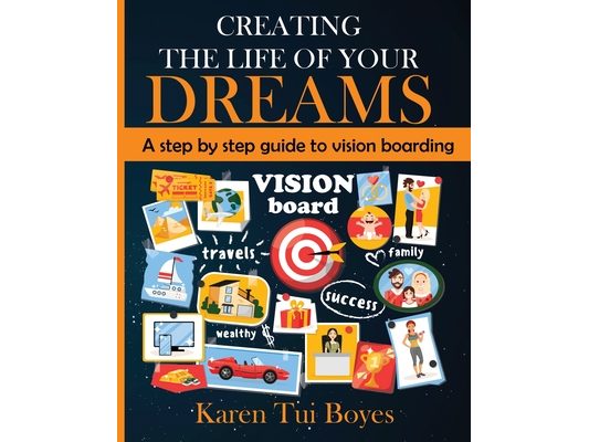 Creating The Life Of Your Dreams: A step by step guide to vision boarding