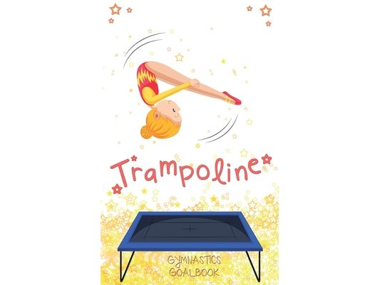 Trampoline Gymnastics Goalbook #13: Competitive Trampolining
