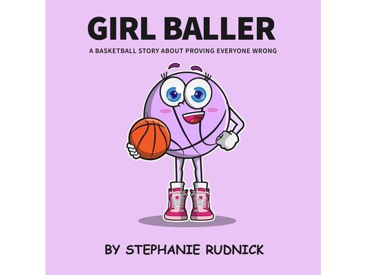 Girl Baller: A Basketball Story About Proving Everyone Wrong