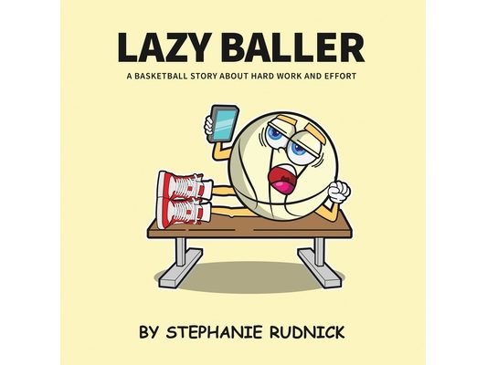 Lazy Baller: A Basketball Story About Hard Work And Effort