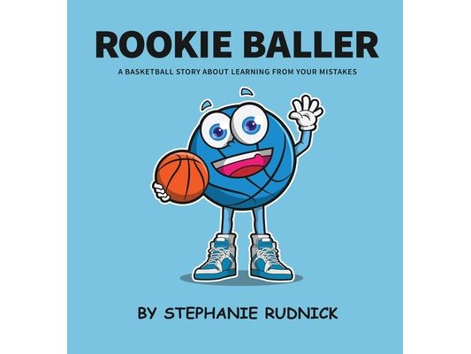 Rookie Baller: A Basketball Story About Learning From Your Mistakes