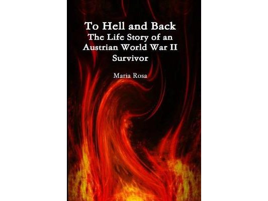To Hell and Back: The Life Story of an Austrian World War II Survivor