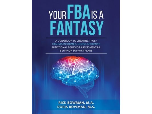 Your FBA is a Fantasy!: A Guidebook to Creating Truly Trauma-Informed, Neuro-Affirming Functional Behavior Assessments & Behavior Support Plans