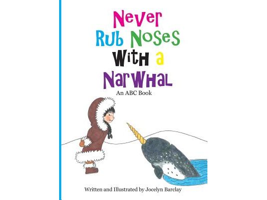 Never Rub Noses with a Narwhal: An ABC Book