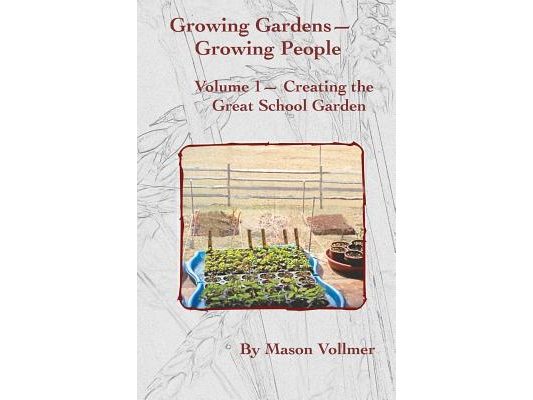 Growing Gardens- Growing People: Creating The Great School Garden- Volume 1