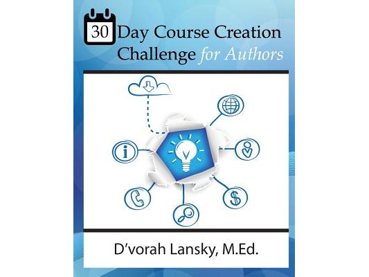 30 Day Course Creation Challenge: Transform Your Book or Expertise into an Online Course for Your Audience