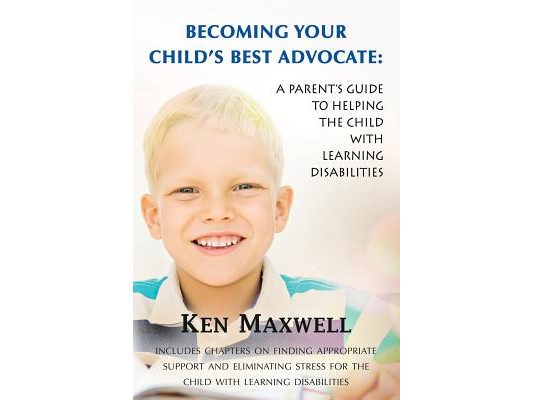 Becoming Your Child's Best Advocate: A Parent's Guide to Helping the Child with Learning Disabilities