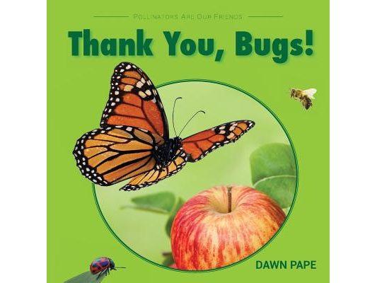 Thank You, Bugs!: Pollinators Are Our Friends