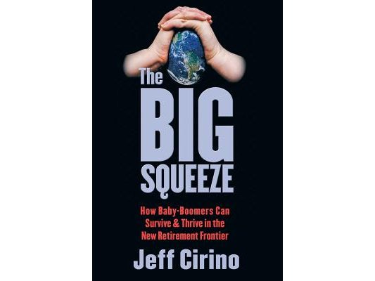 The Big Squeeze: How Baby-Boomers Can Survive & Thrive in the New Retirement Frontier