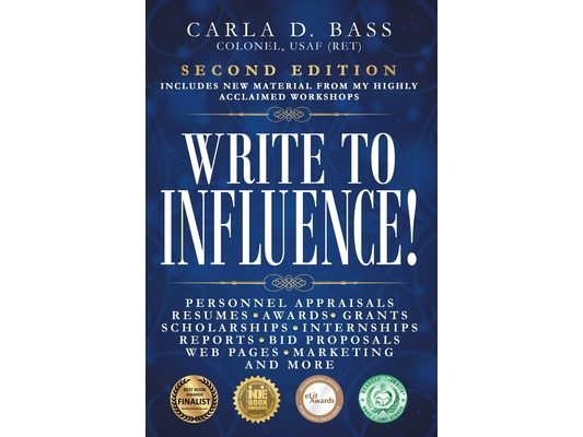 Write to Influence!: Personnel Appraisals, Resumes, Awards, Grants, Scholarships, Internships, Reports, Bid Proposals, Web Pages, Marketing, and More