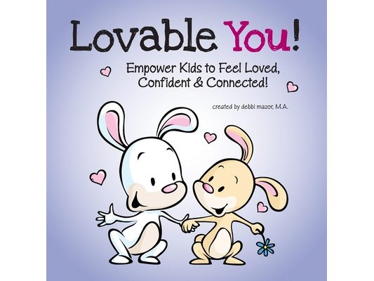 Lovable You!: Empower Kids to Feel Loved, Confident & Connected!