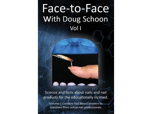 Face-To-Face with Doug Schoon Volume I: Science and Facts about Nails/nail Products for the Educationally Inclined